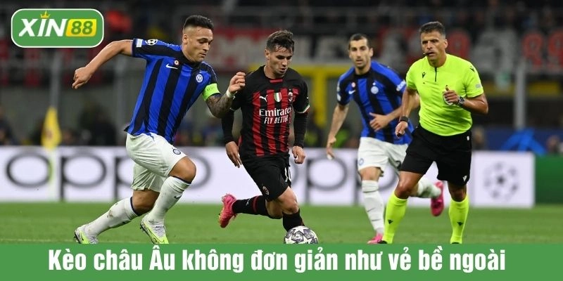Kèo châu Âu không đơn giản như vẻ bề ngoài 