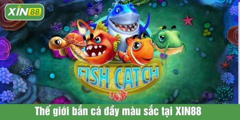Thế giới bắn cá đầy màu sắc tại XIN88 