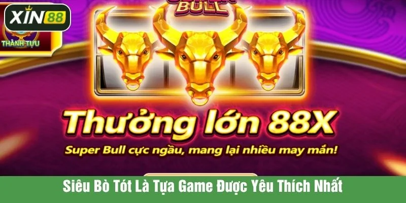 Siêu bò tót là tựa game độc đáo, hấp dẫn bậc nhất tại Xin88