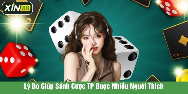 Top những lý do khiến sảnh cược TP được nhiều người tham gia